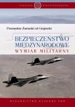 Bezpieczeństwo międzynarodowe Wymiar militarny. Autor: Żurawski vel Grajewski Przemysław. Dadada.pl Okładka książki Bezpieczeństwo międzynarodowe Wymiar militarny