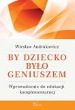 By dziecko było geniuszem. Autor: Andrukowicz Wiesław. Dadada.pl Okładka książki By dziecko było geniuszem