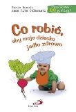 Okładka książki Co robić, aby moje dziecko jadło zdrowo