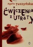 Ćwiczenia z utraty. Autor: Agata Tuszyńska. Dadada.pl Okładka książki Ćwiczenia z utraty