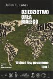 Dziedzictwo Orła Białego. Tom 1. Wojna i losy powojenne. Autor: Kulski Julian E.. Dadada.pl Okładka książki Dziedzictwo Orła Białego. Tom 1. Wojna i losy powojenne
