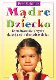 Mądre dziecko. Kształtowanie umysłu dziecka. Autor: Schiller Pam. Dadada.pl Okładka książki Mądre dziecko. Kształtowanie umysłu dziecka
