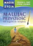 Malując przyszłość. Autor: Louise L. Hay, Lynn Lauber. Dadada.pl Okładka książki Malując przyszłość