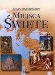 Miejsca święte Atlas historyczny. Autor: Farrington Karen. Dadada.pl Okładka książki Miejsca święte Atlas historyczny