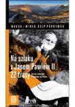 Na szlaku z Janem Pawłem II.  22 trasy piesze,.... Autor: Magda i Mirek Osip-Pokrywka. Dadada.pl Okładka książki Na szlaku z Janem Pawłem II.  22 trasy piesze,...