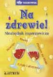 Okładka książki Na zdrowie! Niezbędnik imprezowicza
