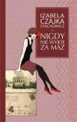 Nigdy nie wyjdę za mąż. Autor: Izabela Czajka-Stachowicz. Dadada.pl Okładka książki Nigdy nie wyjdę za mąż