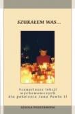 Szukałem Was...Scenariusze lekcji wychowawczych dla pokolenia Jana Pawła II - szkoła podstawowa. Autor: Praca zbiorowa. Dadada.pl Okładka książki Szukałem Was...Scenariusze lekcji wychowawczych dla pokolenia Jana Pawła II - szkoła podstawowa