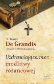 Uzdrawiająca moc modlitwy różańcowej. Autor: Grandis Robert, Koshenina Eugene Peter. Dadada.pl Okładka książki Uzdrawiająca moc modlitwy różańcowej