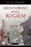 Zbuntowany Przed Bogiem. Autor: Szkodoń Jan. Dadada.pl Okładka książki Zbuntowany Przed Bogiem