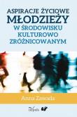Aspiracje życiowe młodzieży w środowisku.... Autor: Zawada Anna. Dadada.pl Okładka książki Aspiracje życiowe młodzieży w środowisku...