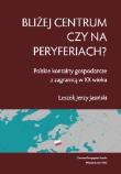 Bliżej centrum czy na peryferiach? Polskie kontakty gospodarcze z zagranicą w XX wieku. Autor: Jasiński Leszek Jerzy. Dadada.pl Okładka książki Bliżej centrum czy na peryferiach? Polskie kontakty gospodarcze z zagranicą w XX wieku