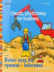 Okładka książki Chodź, pójdziemy na budowę. Dzieci uczą...