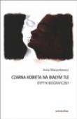 Czarna kobieta na białym tle. Dyptyk biograficzny. Autor: Wieczorkiewicz Anna. Dadada.pl Okładka książki Czarna kobieta na białym tle. Dyptyk biograficzny