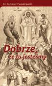 Dobrze że tu jesteśmy. Autor: Skwierawski Kazimierz. Dadada.pl Okładka książki Dobrze że tu jesteśmy