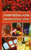 Domowy wyrób win, miodów, owoców w alkoholu i koktajli. Autor: Bogusław Skowron (red.). Dadada.pl Okładka książki Domowy wyrób win, miodów, owoców w alkoholu i koktajli
