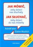 Jak mówić, żeby dzieci nas słuchały w.2013. Autor: Adele Faber, Elaine Mazlish. Dadada.pl Okładka książki Jak mówić, żeby dzieci nas słuchały w.2013