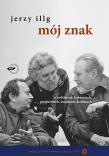 Mój znak. O noblistach, kabaretach, przyjaźniach, książkach, kobietach. Edycja limitowana z płytą DVD. Autor: Illg Jerzy. Dadada.pl Okładka książki Mój znak. O noblistach, kabaretach, przyjaźniach, książkach, kobietach. Edycja limitowana z płytą DVD