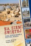 Okładka książki Na Ziemi Świętej. Tam gdzie ziemia dotyka nieba