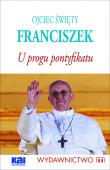 Okładka książki Ojciec Święty Franciszek. U progu pontyfikatu