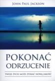 Pokonać odrzucenie. Twoje zcie może zyskać nową.... Autor: Jackson John Paul. Dadada.pl Okładka książki Pokonać odrzucenie. Twoje zcie może zyskać nową...