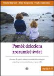 Pomóż dzieciom zrozumieć świat. Autor: Naprawa Renata, Alicja Tanajewska, Korzeniewska Ewa. Dadada.pl Okładka książki Pomóż dzieciom zrozumieć świat