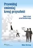 Przewiduj zmieniaj kreuj przyszłość BPZ. Autor: Hartung Adam. Dadada.pl Okładka książki Przewiduj zmieniaj kreuj przyszłość BPZ