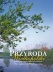Przyroda Wielkopolski. Autor: Łęcki Włodzimierz. Dadada.pl Okładka książki Przyroda Wielkopolski