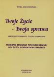 Okładka książki Twoje Życie - Twoja sprawa. Program edukacji psychologicznej dla szkół ponadgimnazjalnych