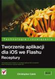 Tworzenie aplikacji dla iOS we Flashu. Receptury. Autor: Caleb Christopher. Dadada.pl Okładka książki Tworzenie aplikacji dla iOS we Flashu. Receptury