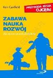 Okładka książki Zabawa, nauka, rozwój. Dla ojców przedszkolaków. Seria: Przygoda bycia ojcem