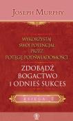 Zdobądź bogactwo i odnieś sukces. Autor: Joseph Murphy. Dadada.pl Okładka książki Zdobądź bogactwo i odnieś sukces