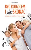 Okładka książki Być rodzicem i nie skonać. Rodzicielstwo na luzie