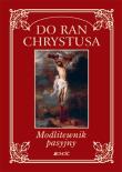 Do ran Chrystusa. Modlitewnik pasyjny. Autor: praca zbiorowa. Dadada.pl Okładka książki Do ran Chrystusa. Modlitewnik pasyjny