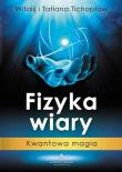 Fizyka wiary. Kwantowa magia. Autor: Witalij i Tatiana Tichopław. Dadada.pl Okładka książki Fizyka wiary. Kwantowa magia