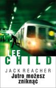 Jack Reacher. Jutro możesz zniknąć w.2013. Autor: Child Lee. Dadada.pl Okładka książki Jack Reacher. Jutro możesz zniknąć w.2013