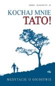 Okładka książki Kochaj mnie tato! Medytacje o ojcostwie