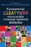Kompetencje kreatywne nauczyciela wczesnej edukac.. Autor: Adamek Irena, Bałachowicz Józefa. Dadada.pl Okładka książki Kompetencje kreatywne nauczyciela wczesnej edukac.