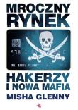 Mroczny rynek. Hakerzy i nowa mafia. Autor: Misha Glenny. Dadada.pl Okładka książki Mroczny rynek. Hakerzy i nowa mafia