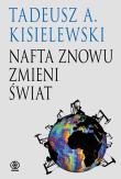Nafta znowu zmieni świat. Autor: Tadeusz A. Kisielewski. Dadada.pl Okładka książki Nafta znowu zmieni świat