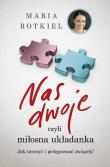 Nas dwoje, czyli miłosna układanka. Autor: Rotkiel Maria. Dadada.pl Okładka książki Nas dwoje, czyli miłosna układanka