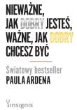 Nieważne, jak dobry jesteś, ważne, jak.... Autor: Arden Paul. Dadada.pl Okładka książki Nieważne, jak dobry jesteś, ważne, jak...