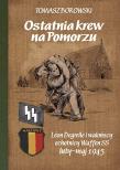 Ostatnia krew na Pomorzu. Léon Degrelle i walońscy ochotnicy Waffen SS luty-maj 1945. Autor: Borowski Tomasz. Dadada.pl Okładka książki Ostatnia krew na Pomorzu. Léon Degrelle i walońscy ochotnicy Waffen SS luty-maj 1945