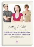 Posłucham rodziców, jak się w końcu zamkną. Autor: Anthony E. Wolf. Dadada.pl Okładka książki Posłucham rodziców, jak się w końcu zamkną
