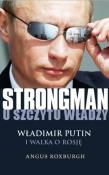 Strongman u szczytu władzy. Władimir Putin i walka. Autor: Roxburgh Angus. Dadada.pl Okładka książki Strongman u szczytu władzy. Władimir Putin i walka