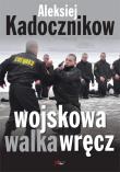 Wojskowa walka wręcz. Autor: Aleksiej Kadocznikow. Dadada.pl Okładka książki Wojskowa walka wręcz