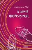 A nawet mężczyzna. Autor: Majewska-Meyers Małgorzata. Dadada.pl Okładka książki A nawet mężczyzna