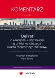 Dekret o własności i użytkowaniu gruntów na obszarze miasta stołecznego Warszawy Komentarz. Autor: Białogłowski Wojciech, Dybka Rafał. Dadada.pl Okładka książki Dekret o własności i użytkowaniu gruntów na obszarze miasta stołecznego Warszawy Komentarz