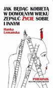 Jak będąc kobietą w dowolnym wieku zepsuć życie sobie i innym Poradnik dla początkujących. Autor: Hanka Lemańska. Dadada.pl Okładka książki Jak będąc kobietą w dowolnym wieku zepsuć życie sobie i innym Poradnik dla początkujących