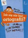 Jak się nie bać ortografii? Kto próbuje.... Autor: Brykczyński Marcin. Dadada.pl Okładka książki Jak się nie bać ortografii? Kto próbuje...